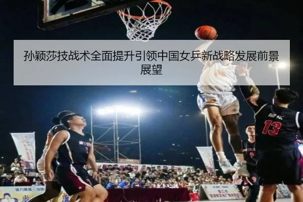 sun-ying-sha-ji-zhan-shu-quan-mian-ti-sheng-yin-ling-zhong-guo-nv-ping-xin-zhan-lve-fa-zhan-qian-jing-zhan-wang-2-498.jpg