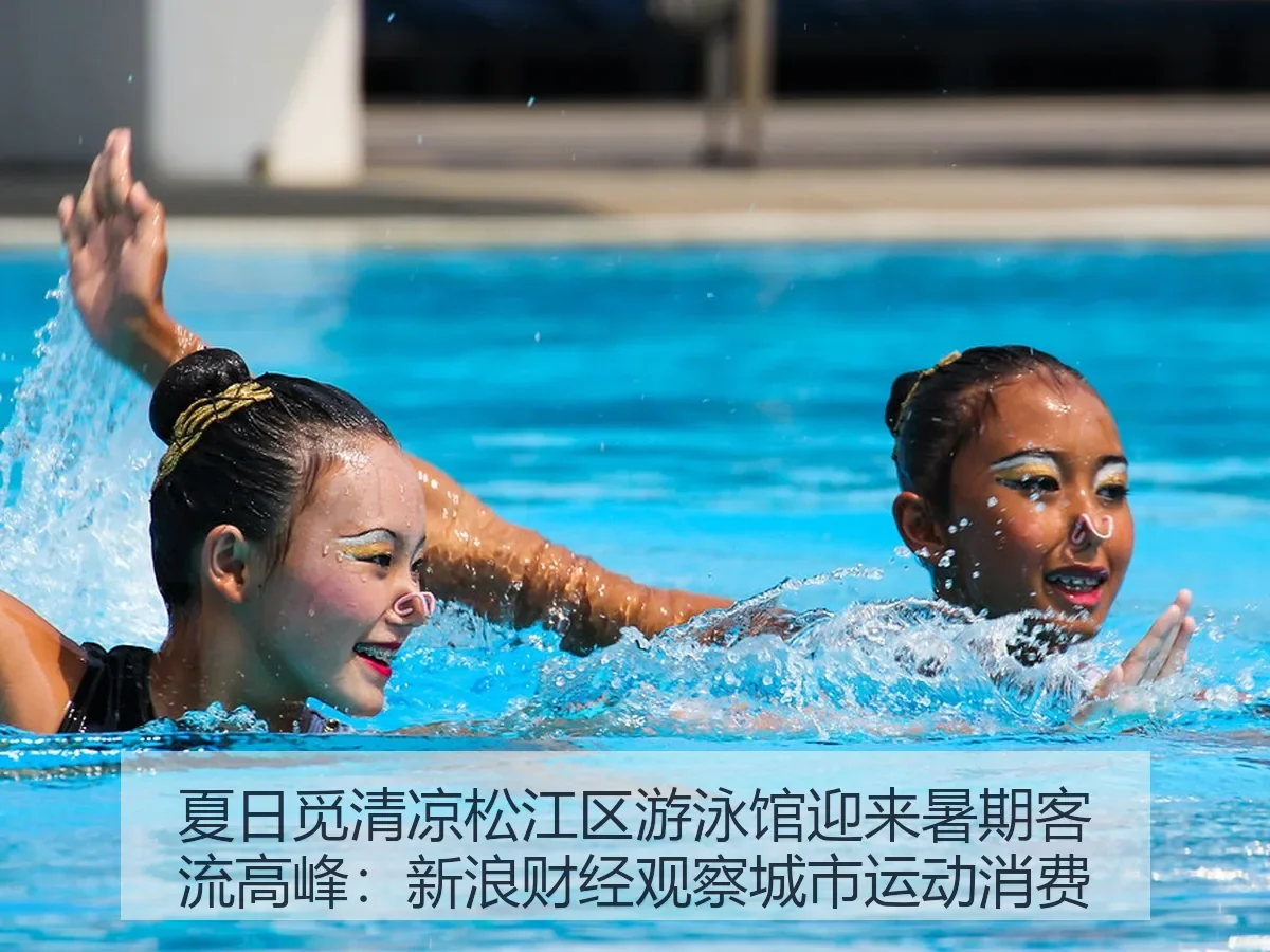 夏日觅清凉松江区游泳馆迎来暑期客流高峰：观察城市运动消费
